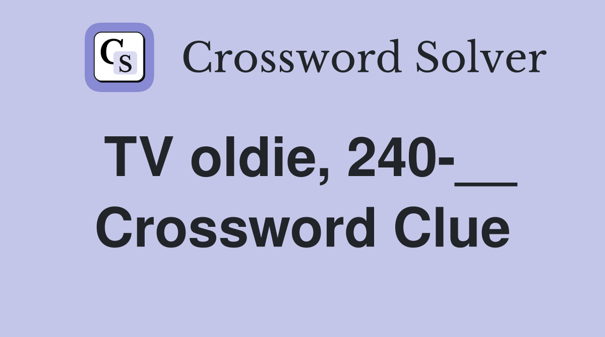 TV oldie, 240-__ Crossword Clue