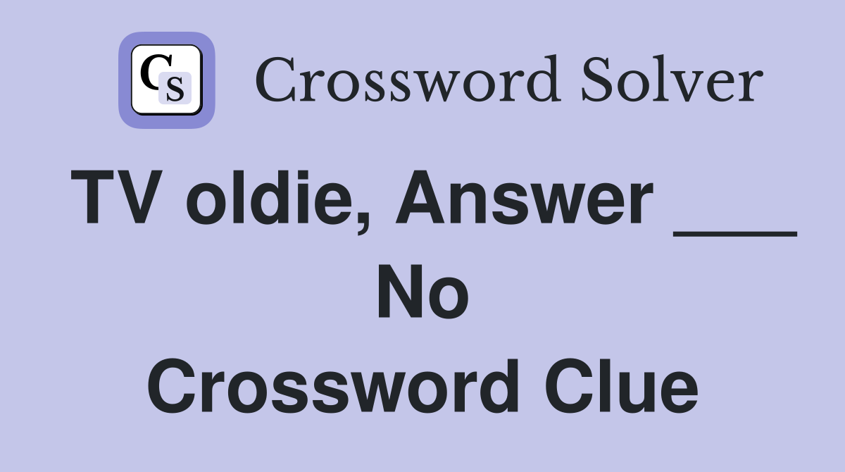 TV oldie, Answer ___ No Crossword Clue
