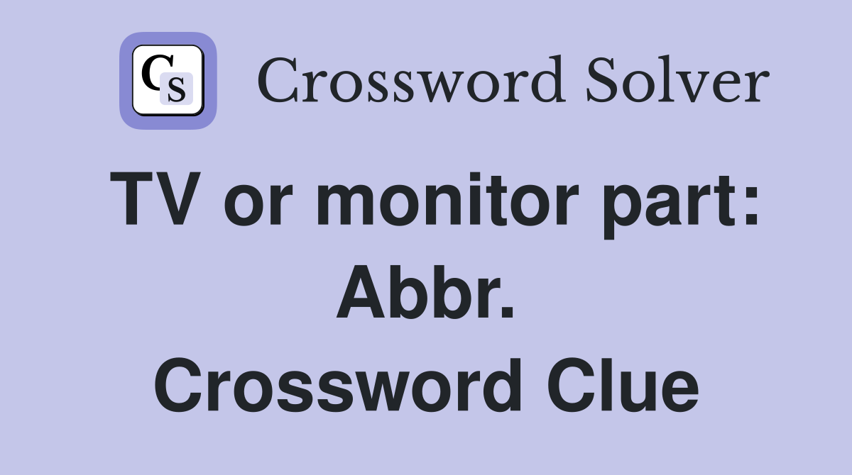 TV or monitor part: Abbr. Crossword Clue