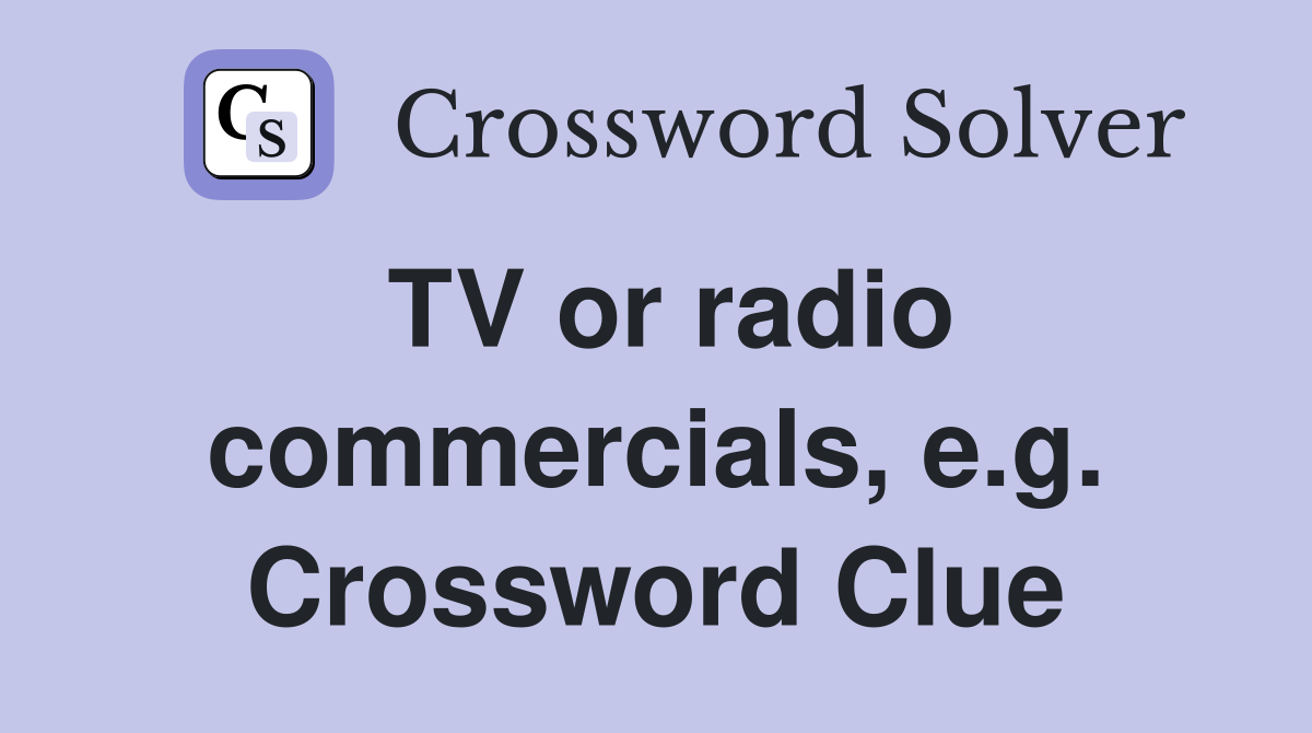 TV or radio commercials, e.g. Crossword Clue