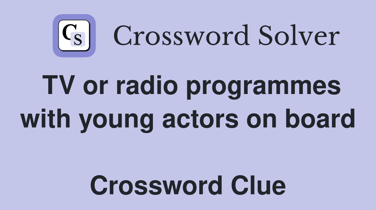 TV or radio programmes with young actors on board  Crossword Clue