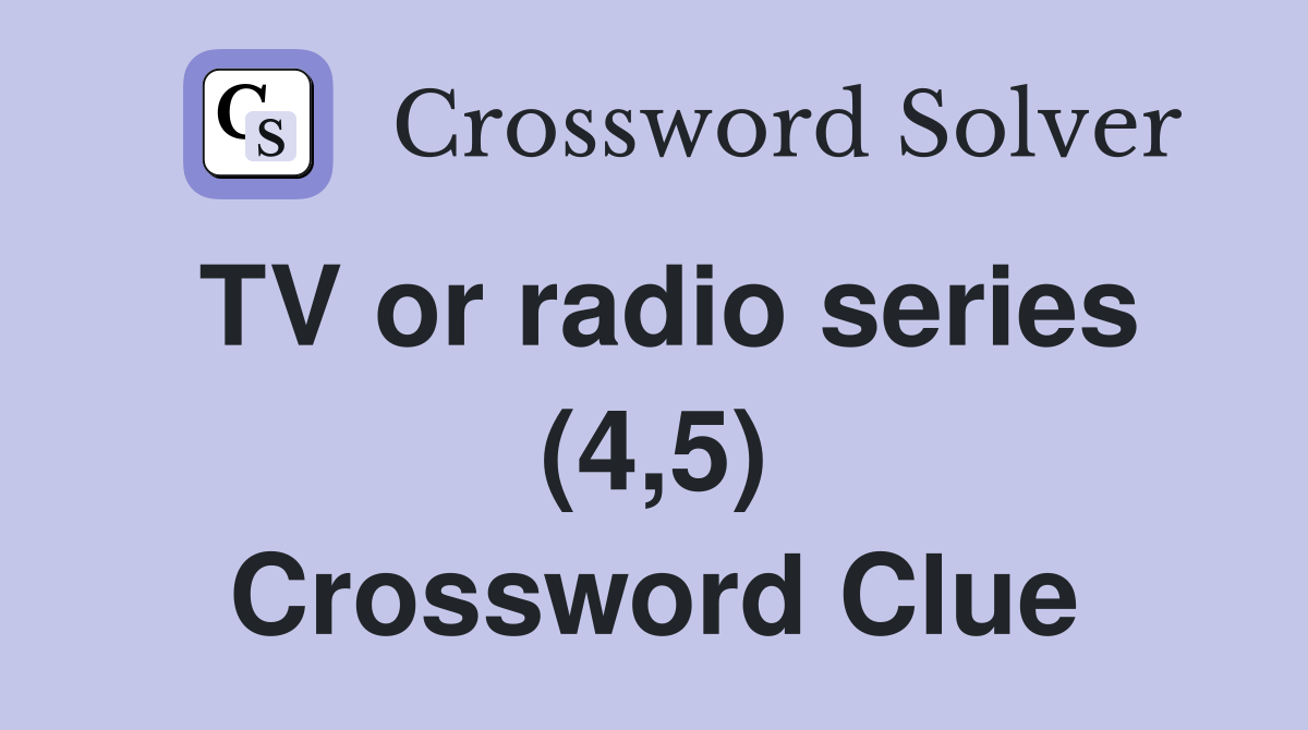 TV or radio series (4,5) Crossword Clue