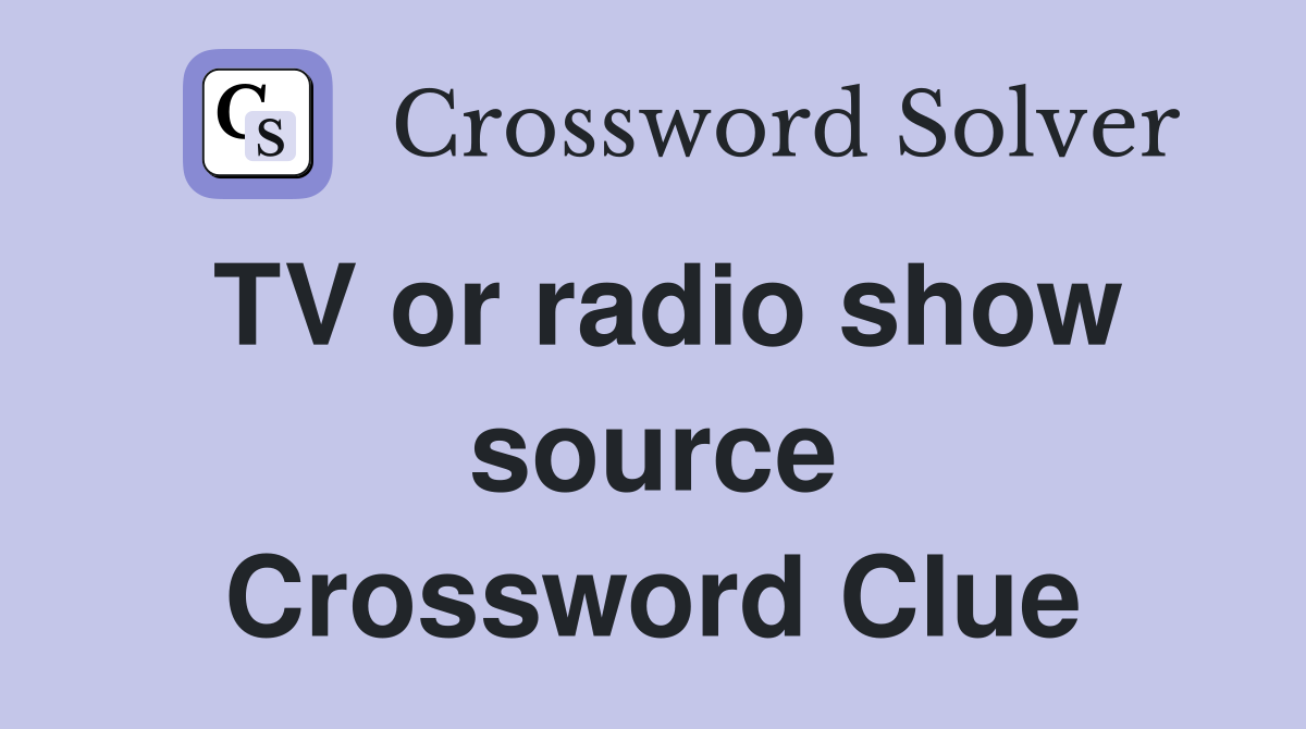 TV or radio show source Crossword Clue