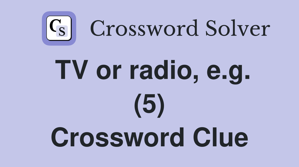 TV or radio, e.g. (5) Crossword Clue