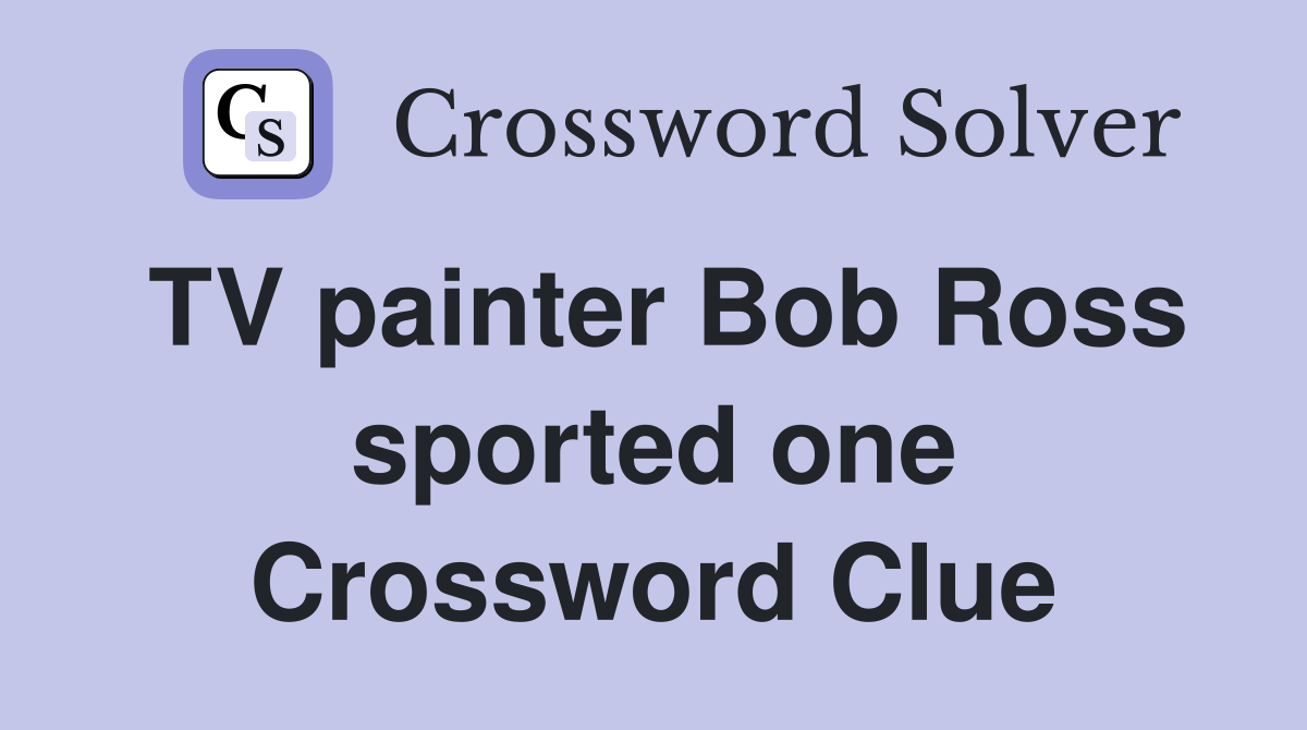 TV painter Bob Ross sported one Crossword Clue
