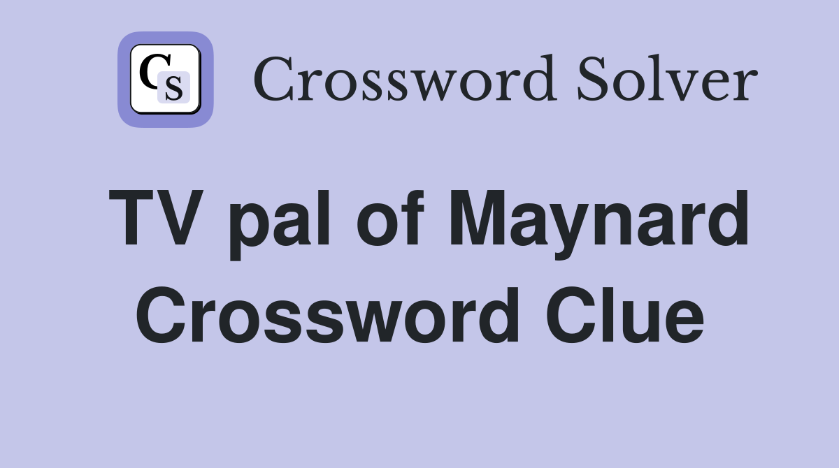 TV pal of Maynard Crossword Clue