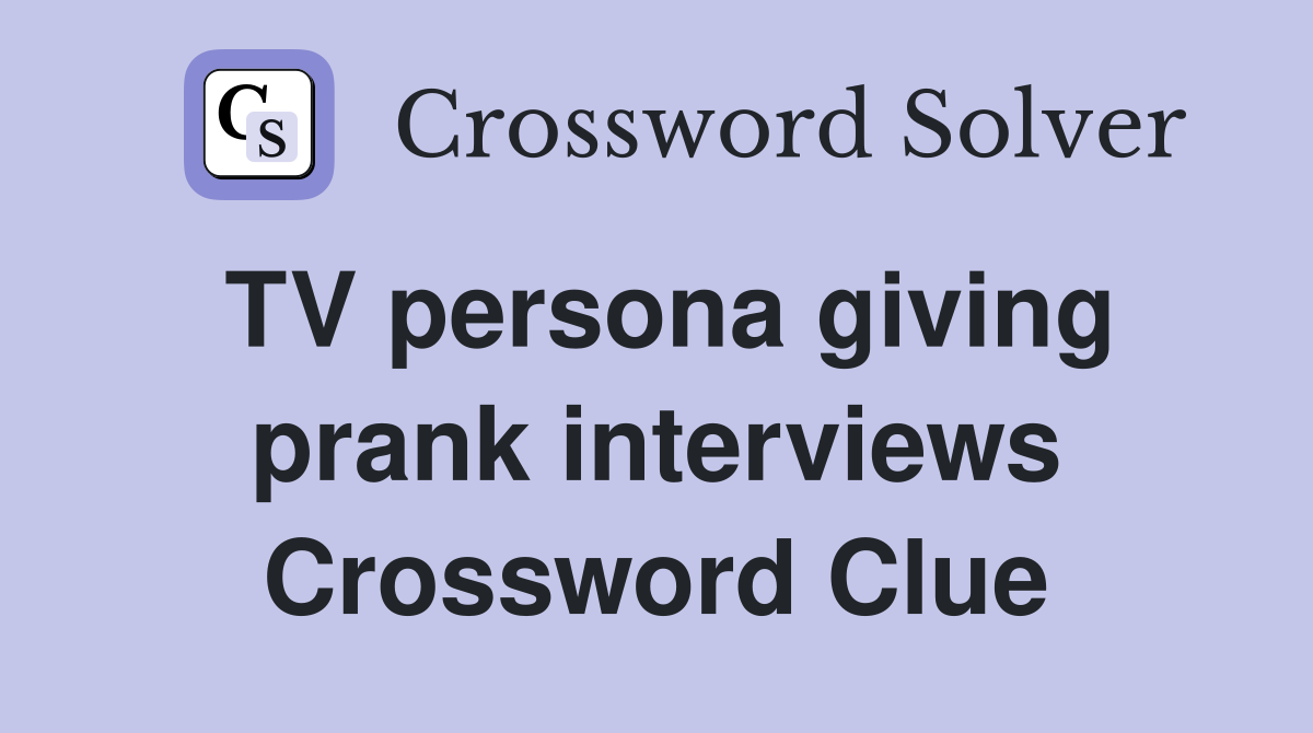 TV persona giving prank interviews Crossword Clue