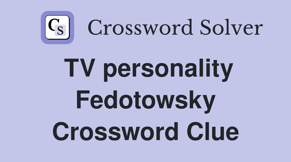 TV personality Fedotowsky Crossword Clue