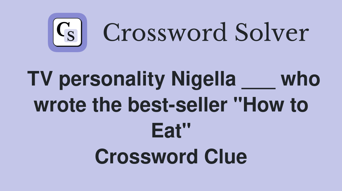 TV personality Nigella ___ who wrote the best-seller "How to Eat" Crossword Clue
