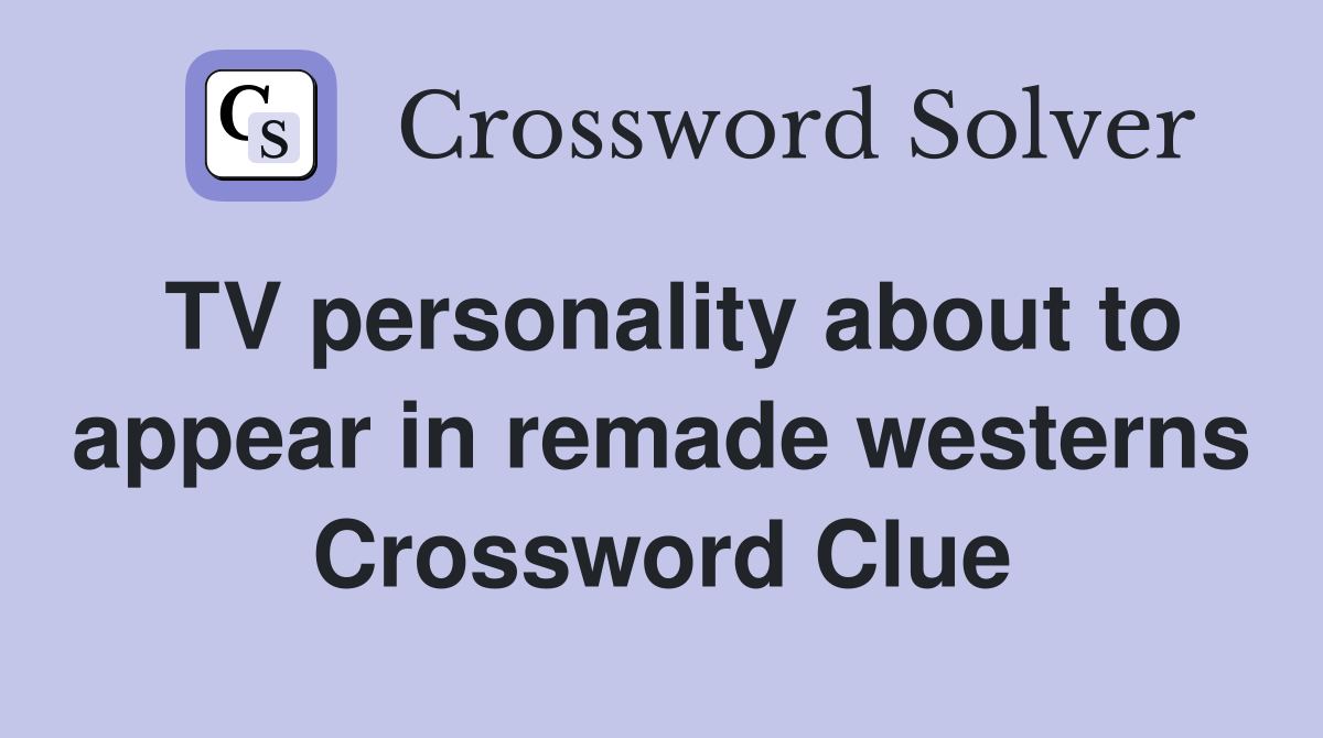 TV personality about to appear in remade westerns Crossword Clue