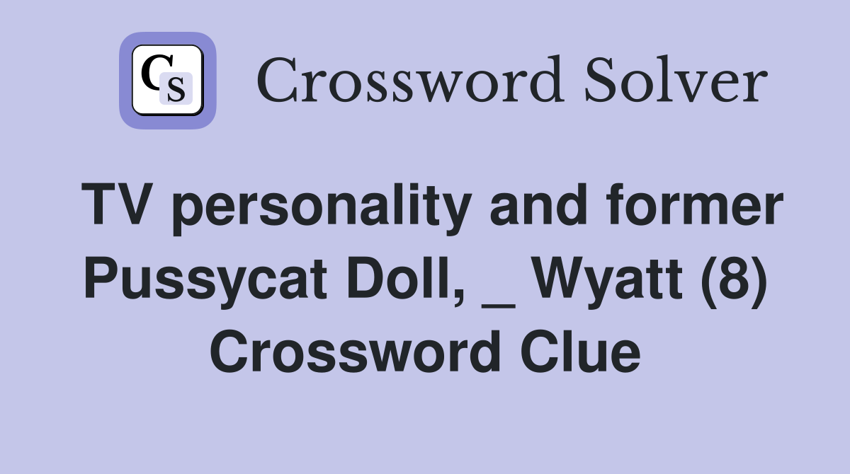 TV personality and former Pussycat Doll, _ Wyatt (8) Crossword Clue