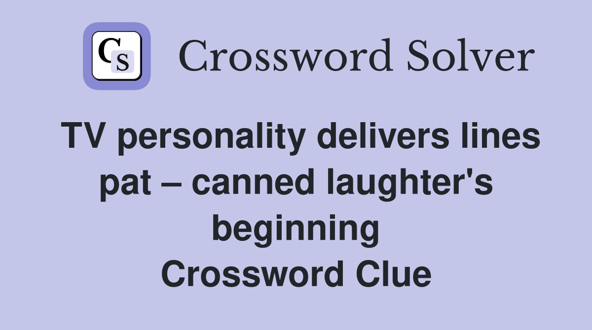 TV personality delivers lines pat – canned laughter's beginning Crossword Clue