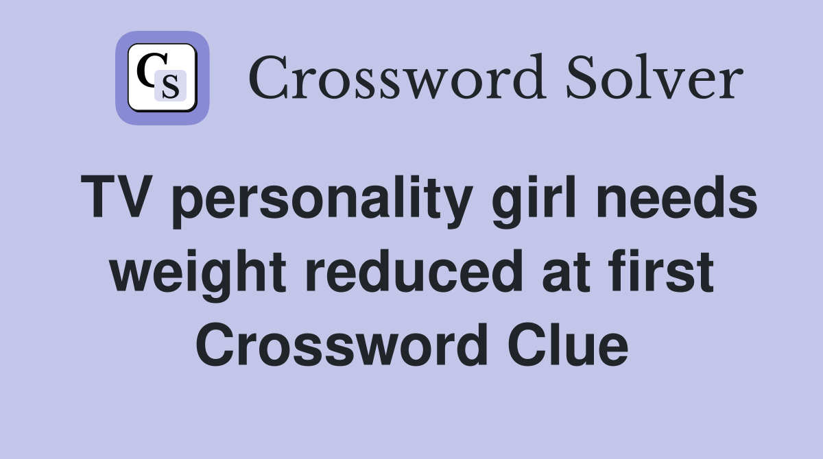 TV personality girl needs weight reduced at first Crossword Clue