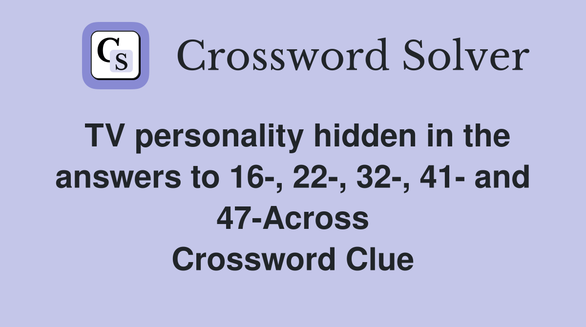 TV personality hidden in the answers to 16-, 22-, 32-, 41- and 47-Across Crossword Clue