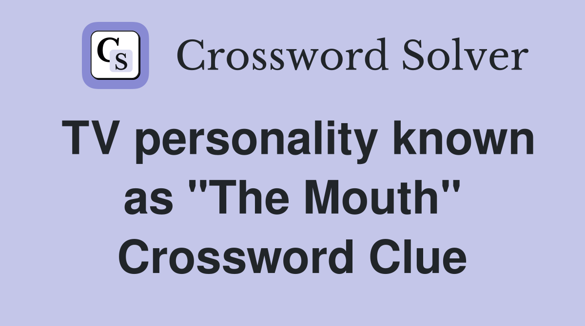 TV personality known as "The Mouth" Crossword Clue