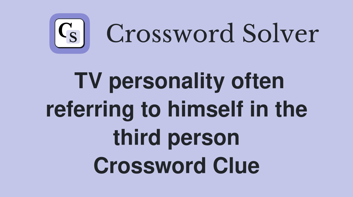 TV personality often referring to himself in the third person Crossword Clue