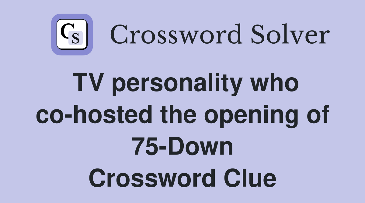 TV personality who co-hosted the opening of 75-Down Crossword Clue
