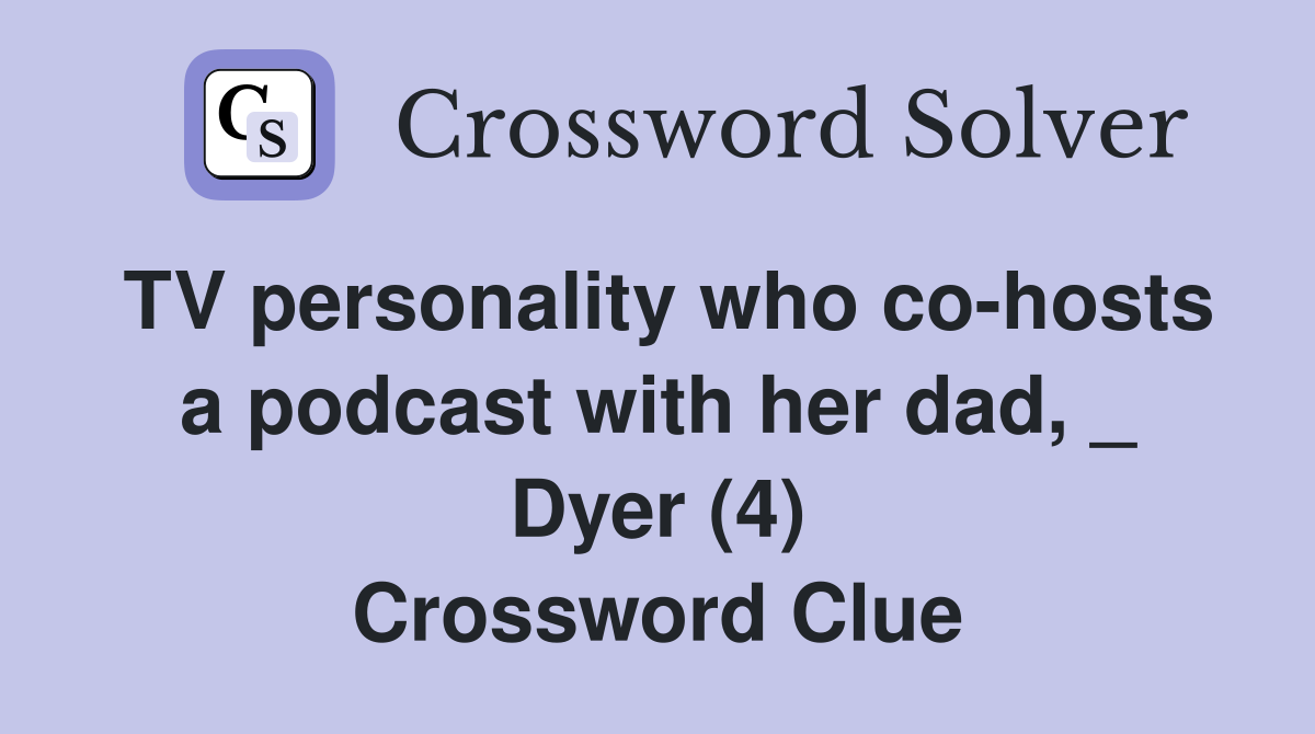 TV personality who co-hosts a podcast with her dad, _ Dyer (4) Crossword Clue