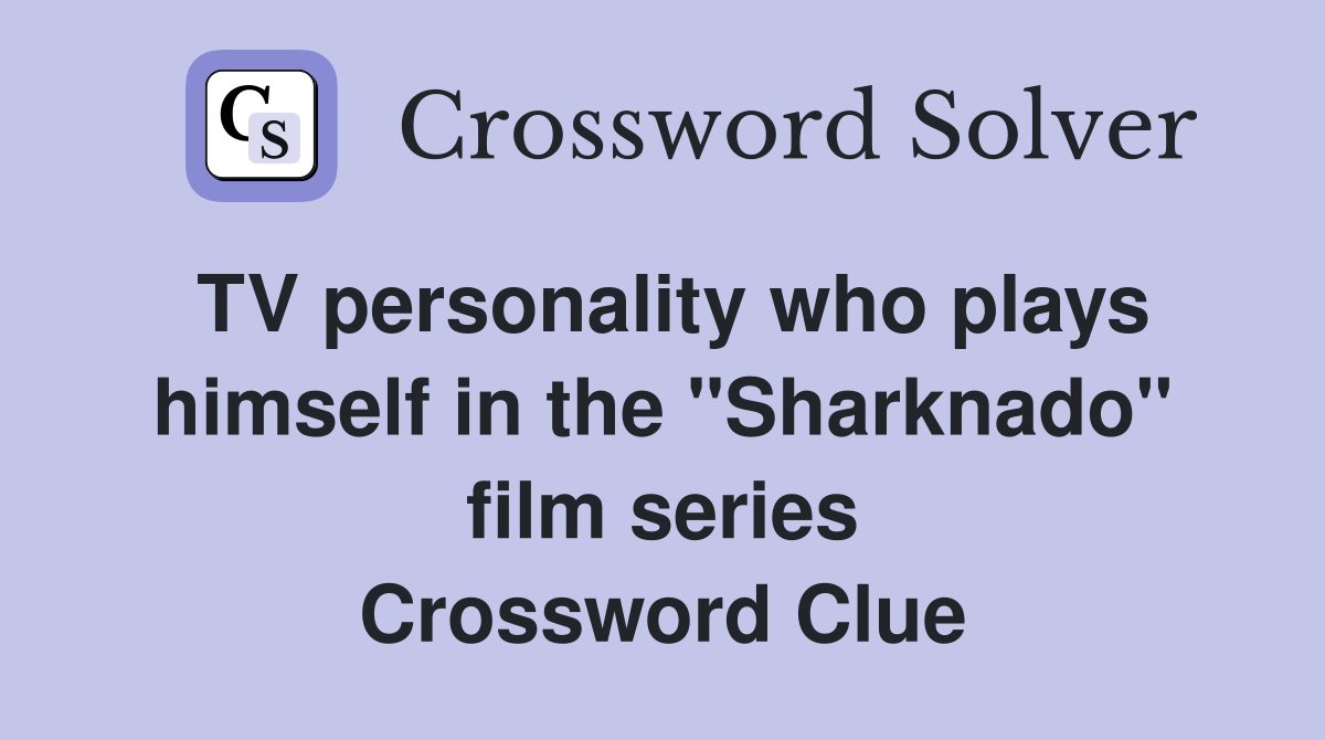 TV personality who plays himself in the "Sharknado" film series Crossword Clue
