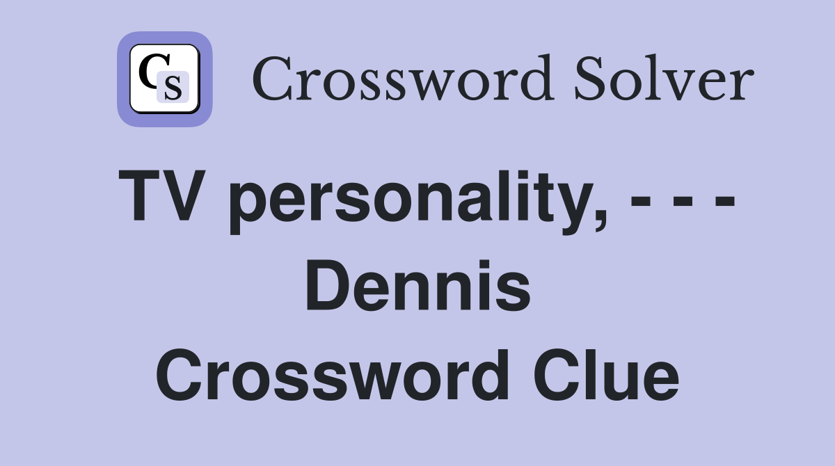 TV personality, - - - Dennis Crossword Clue