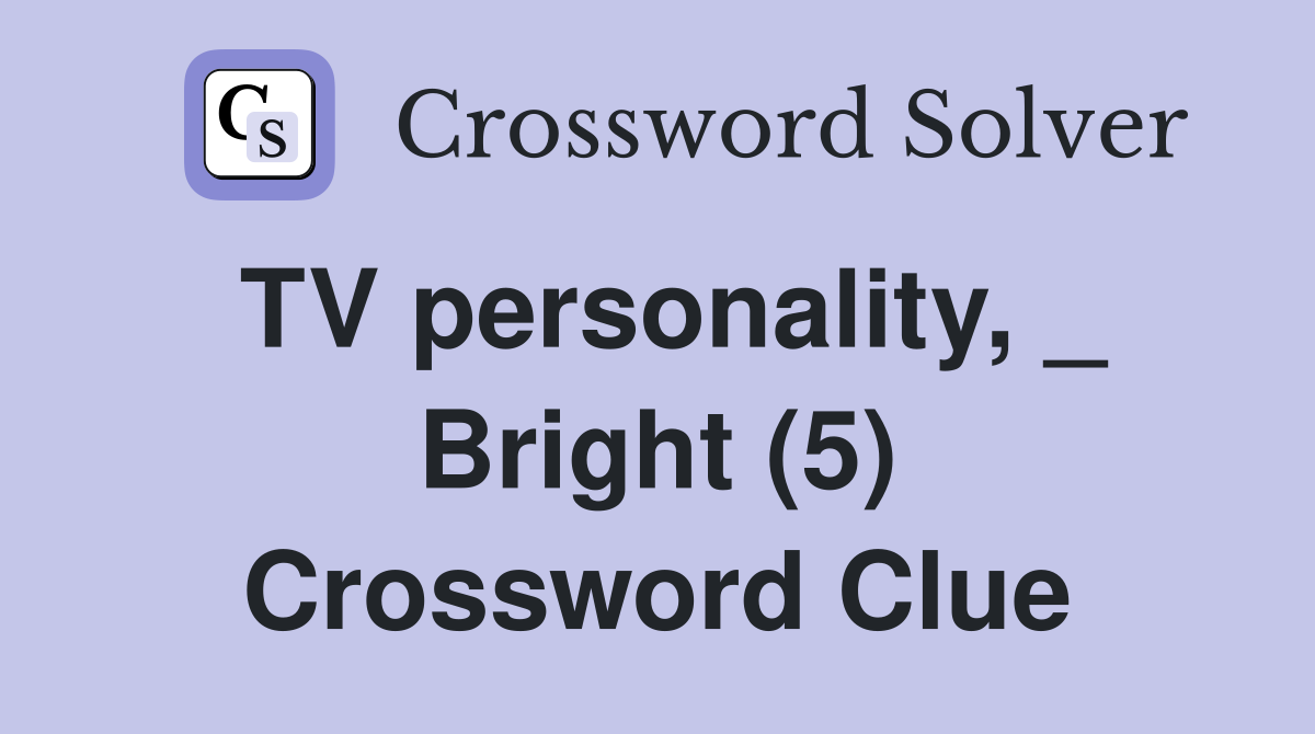 TV personality, _ Bright (5) Crossword Clue