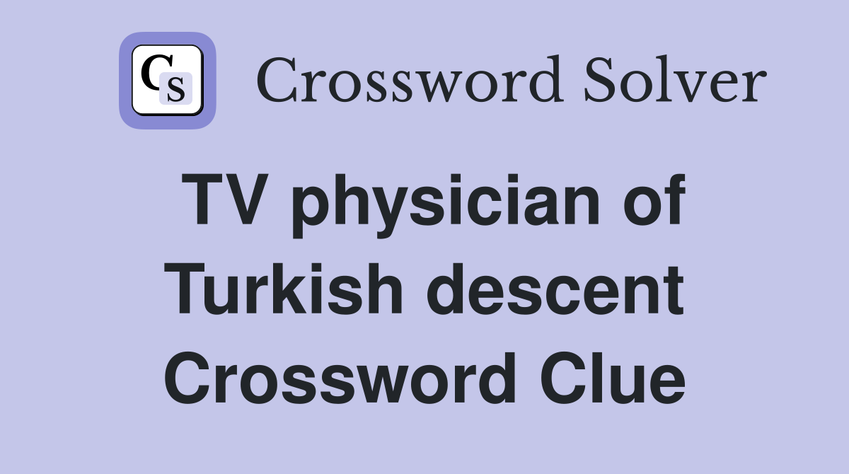 TV physician of Turkish descent Crossword Clue
