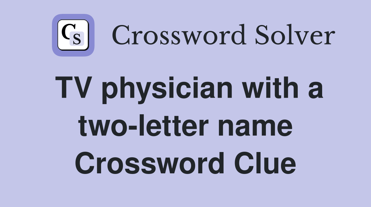 TV physician with a two-letter name Crossword Clue