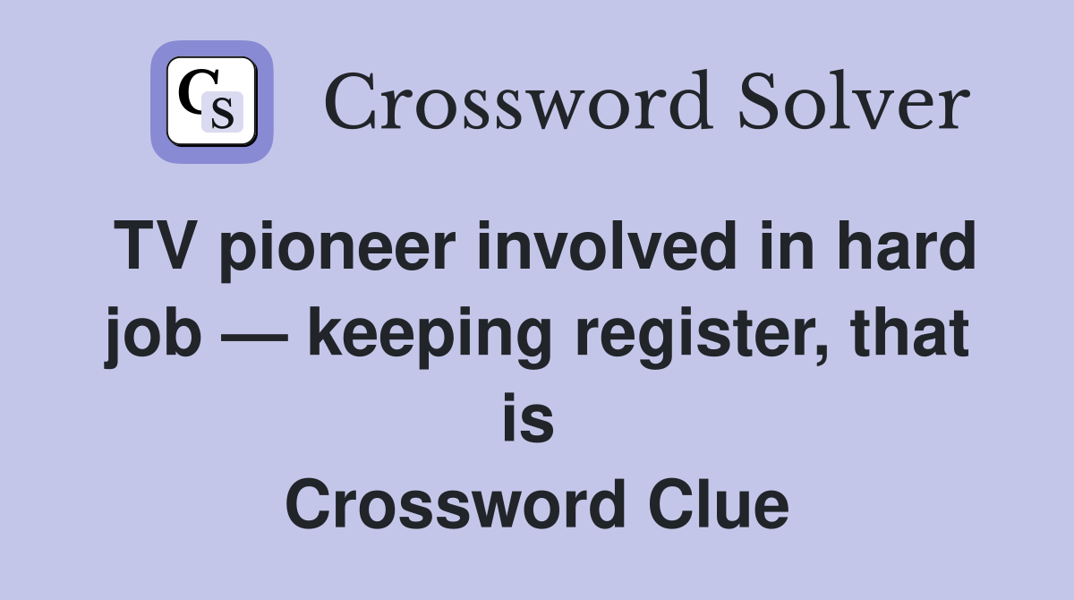 TV pioneer involved in hard job — keeping register, that is  Crossword Clue