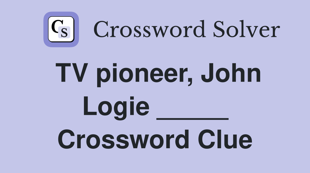 TV pioneer, John Logie _____ Crossword Clue