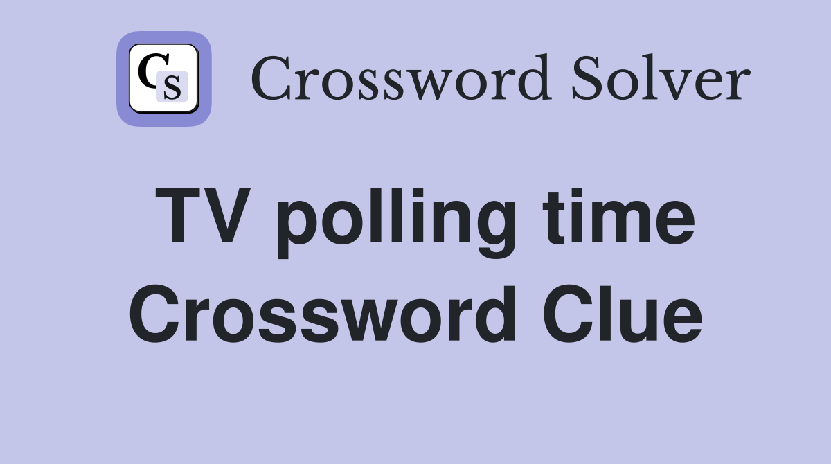 TV polling time Crossword Clue