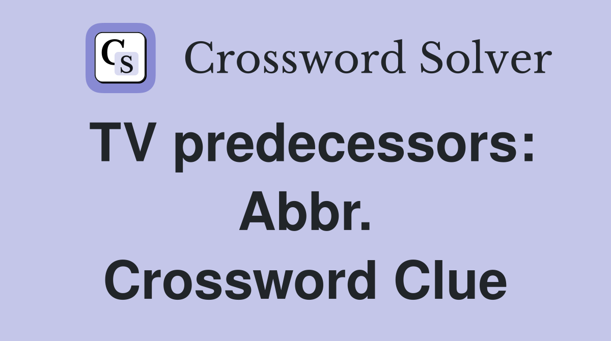 TV predecessors: Abbr. Crossword Clue