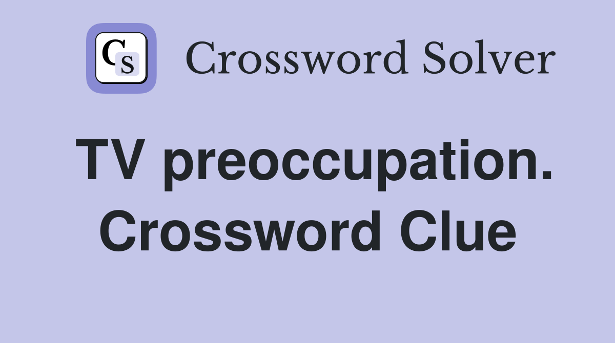 TV preoccupation. Crossword Clue