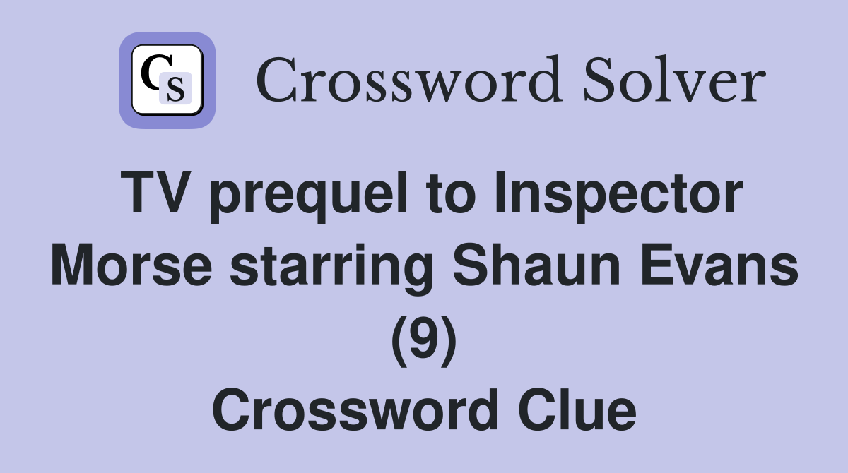 TV prequel to Inspector Morse starring Shaun Evans (9) Crossword Clue