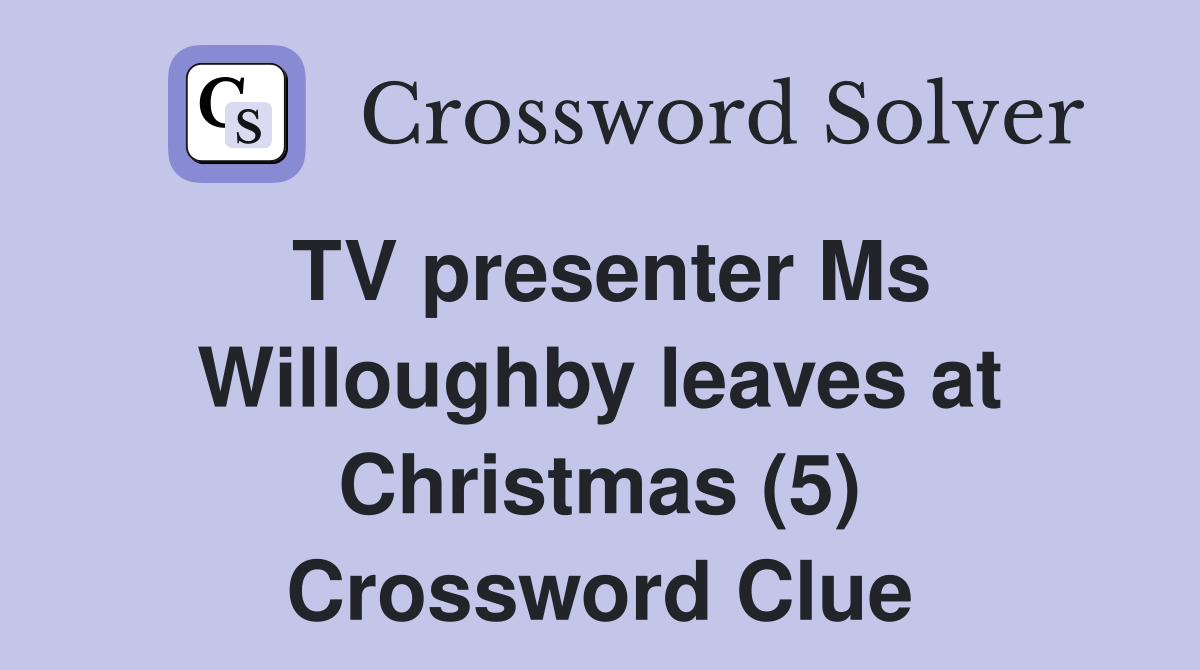 TV presenter Ms Willoughby leaves at Christmas (5) Crossword Clue