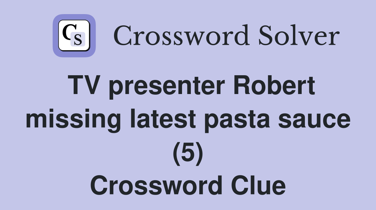 TV presenter Robert missing latest pasta sauce (5) Crossword Clue