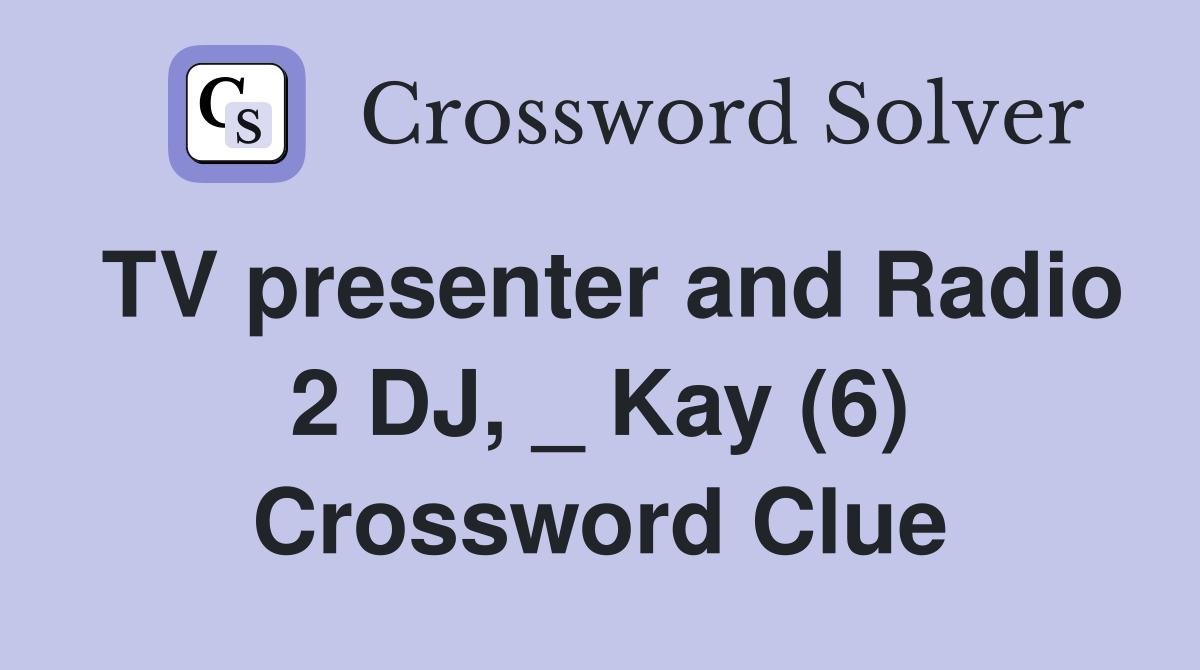 TV presenter and Radio 2 DJ, _ Kay (6) Crossword Clue
