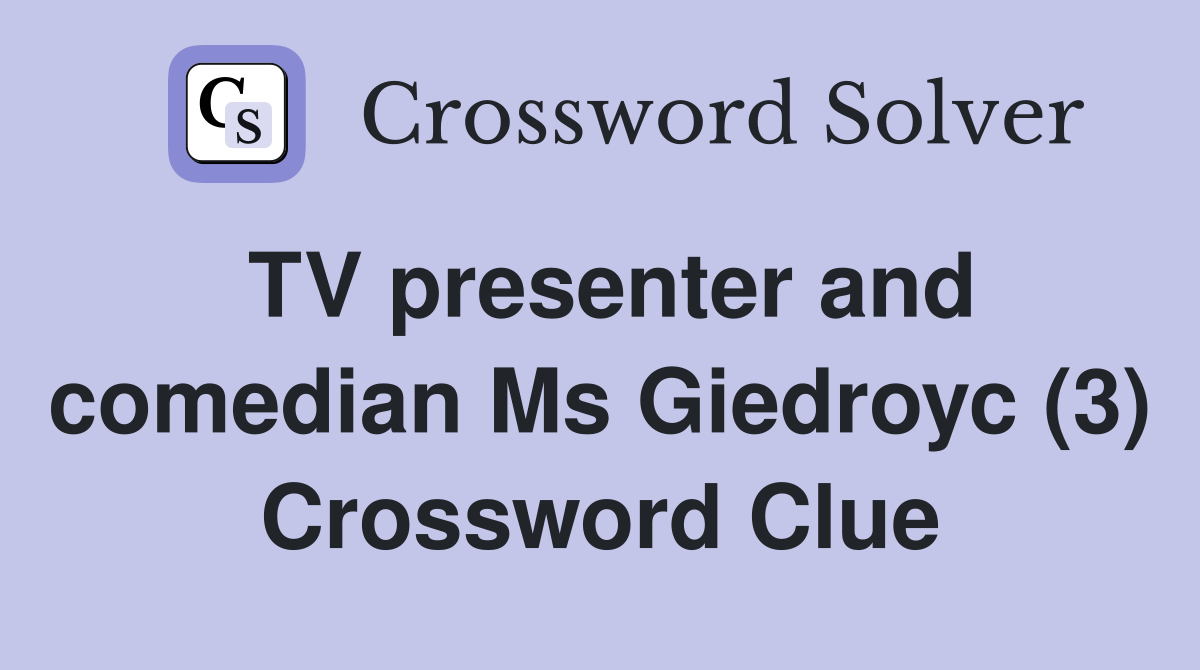 TV presenter and comedian Ms Giedroyc (3) Crossword Clue