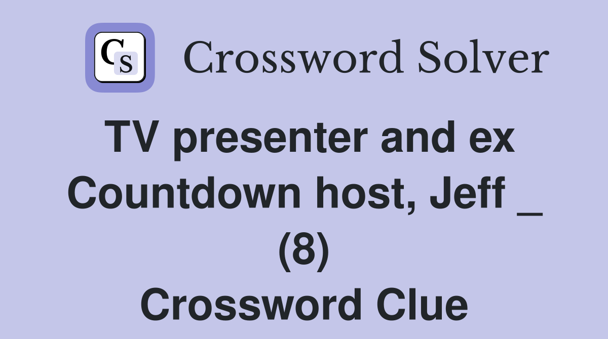 TV presenter and ex Countdown host, Jeff _ (8) Crossword Clue