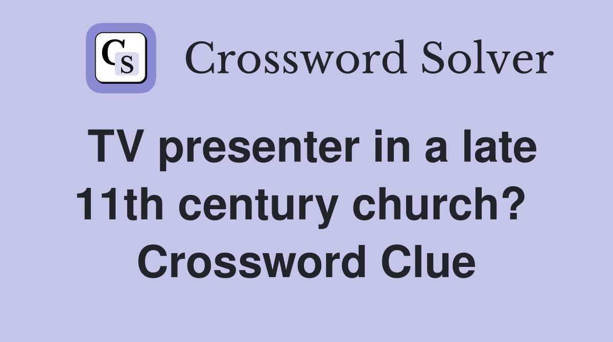 TV presenter in a late 11th century church?  Crossword Clue