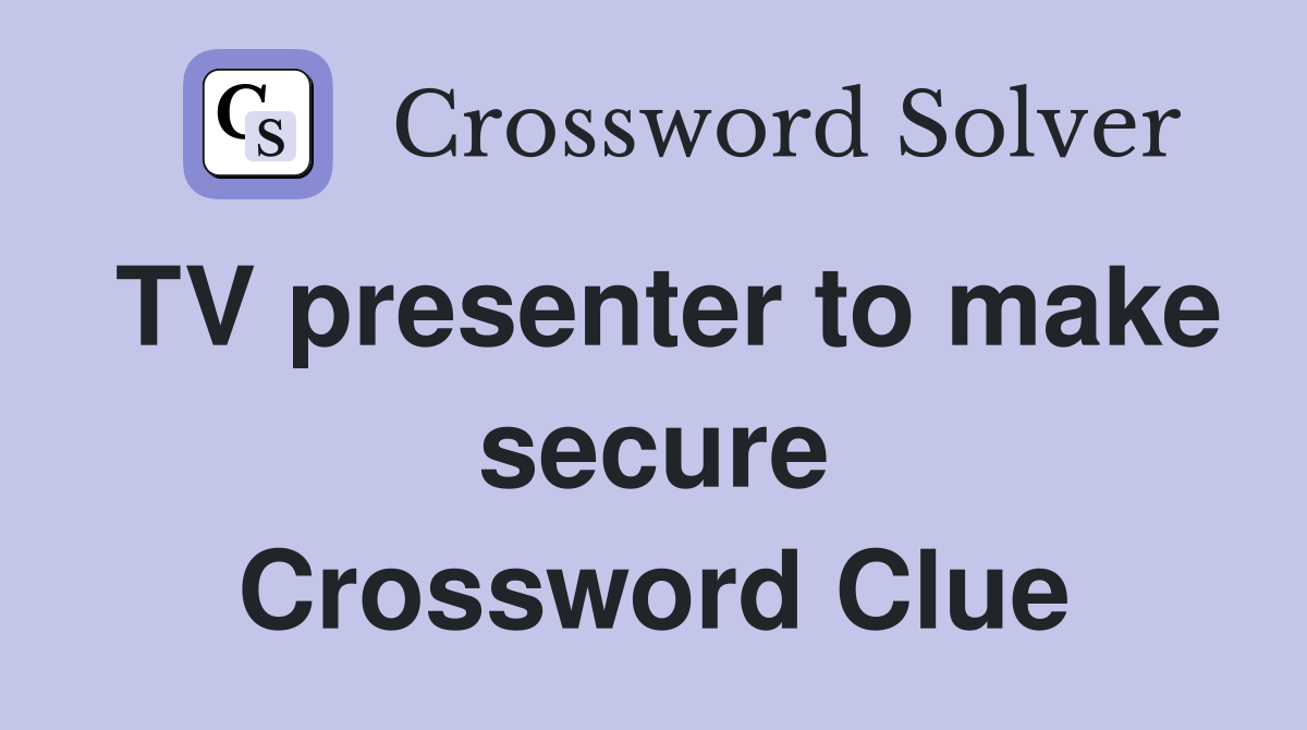 TV presenter to make secure Crossword Clue
