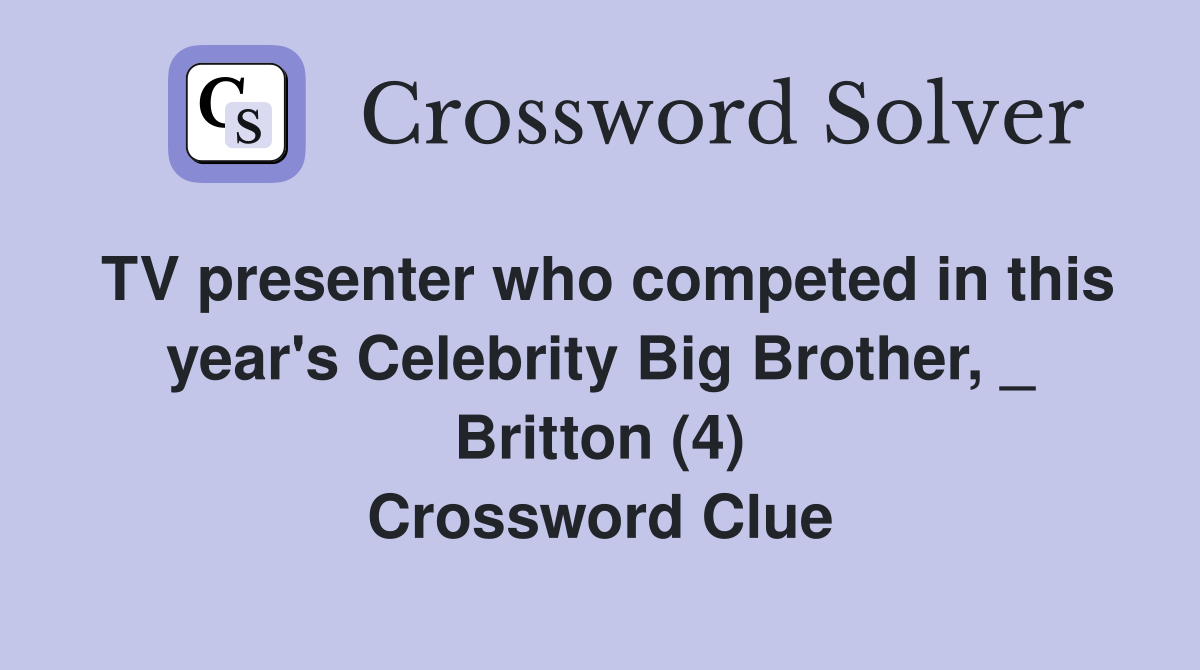 TV presenter who competed in this year's Celebrity Big Brother, _ Britton (4) Crossword Clue