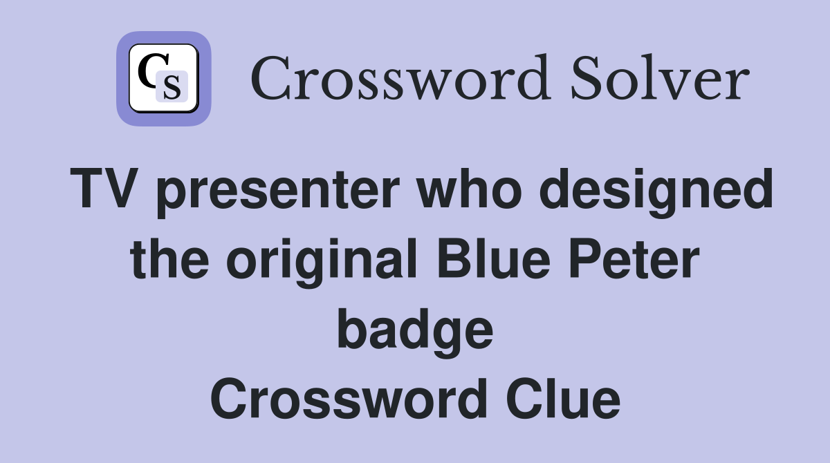 TV presenter who designed the original Blue Peter badge Crossword Clue
