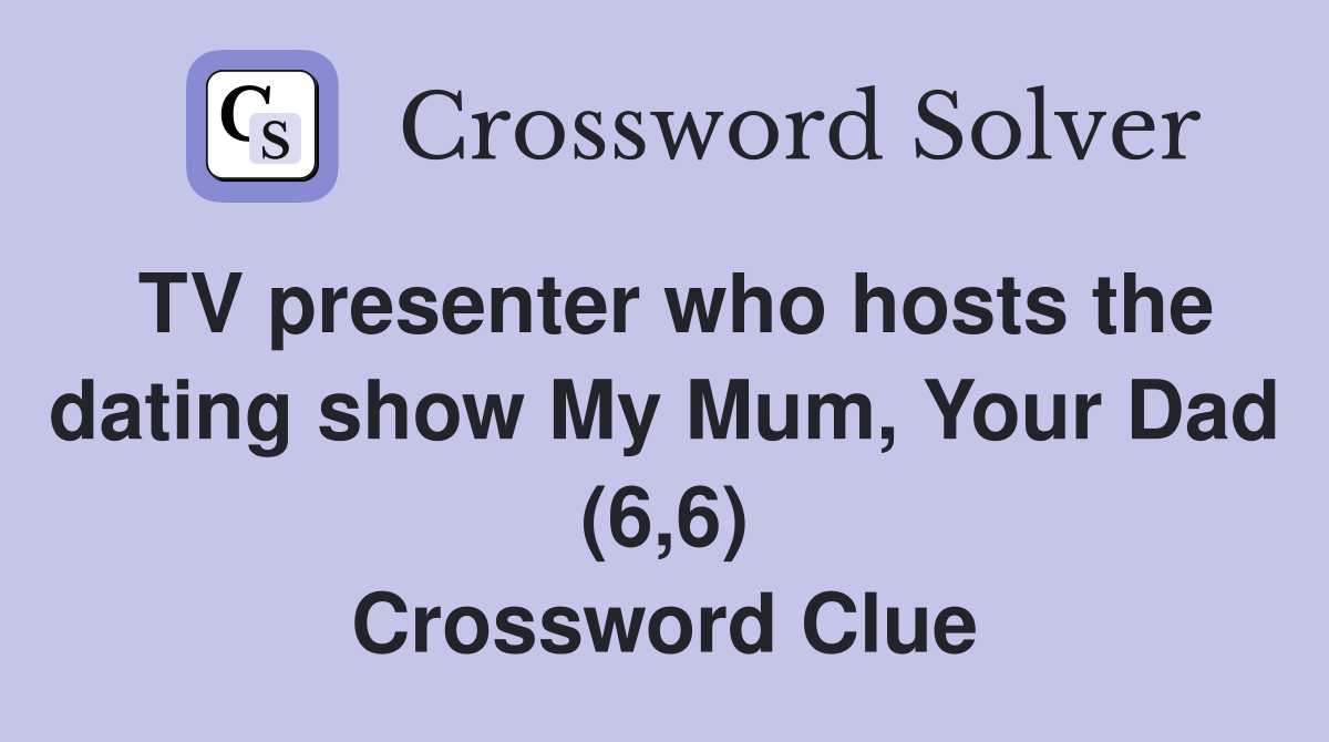 TV presenter who hosts the dating show My Mum, Your Dad (6,6) Crossword Clue