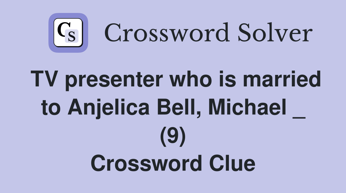 TV presenter who is married to Anjelica Bell, Michael _ (9) Crossword Clue