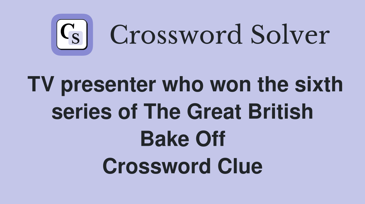 TV presenter who won the sixth series of The Great British Bake Off Crossword Clue