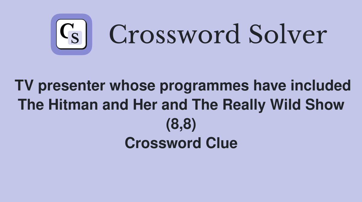 TV presenter whose programmes have included The Hitman and Her and The Really Wild Show (8,8) Crossword Clue