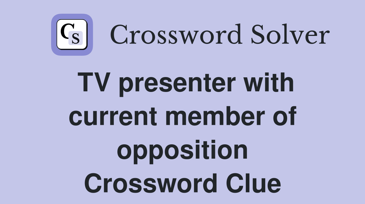TV presenter with current member of opposition Crossword Clue