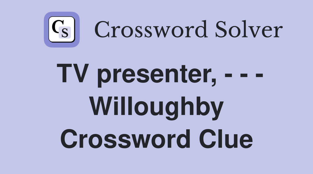 TV presenter, - - - Willoughby Crossword Clue