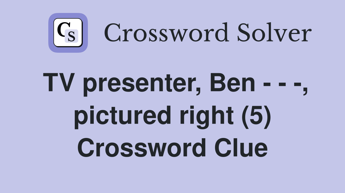 TV presenter, Ben - - -, pictured right (5) Crossword Clue