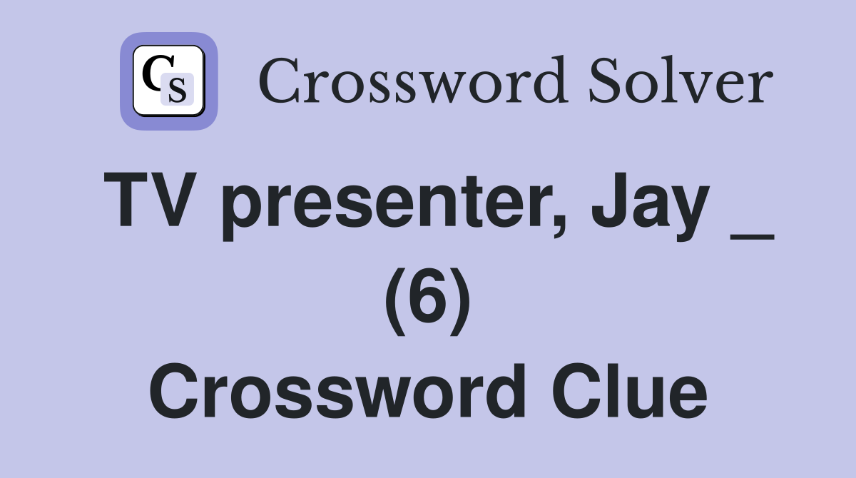 TV presenter, Jay _ (6) Crossword Clue